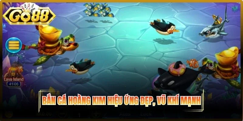 Bắn Cá Hoàng Kim hiệu ứng đẹp, vũ khí mạnh