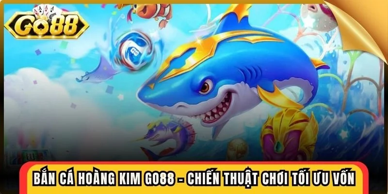 Bắn Cá Hoàng Kim Go88