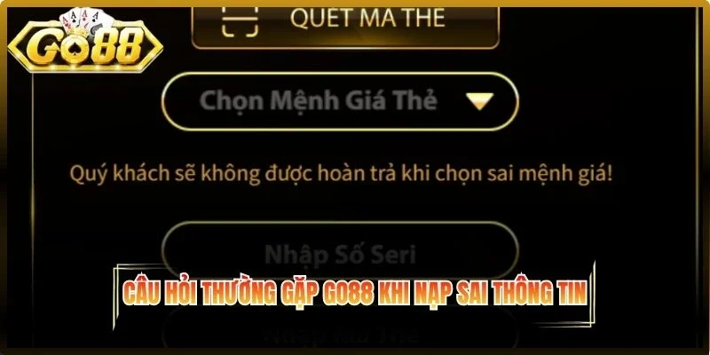 Câu hỏi thường gặp Go88 khi nạp sai thông tin có được hỗ trợ không?